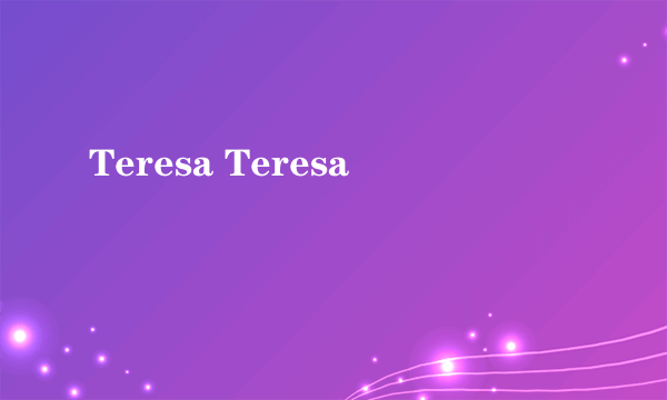 Teresa Teresa