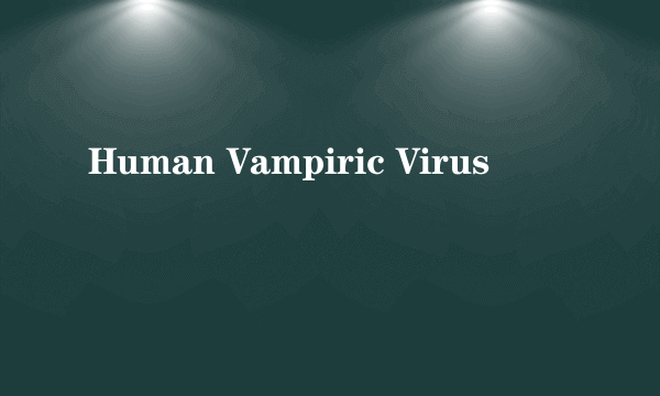 Human Vampiric Virus