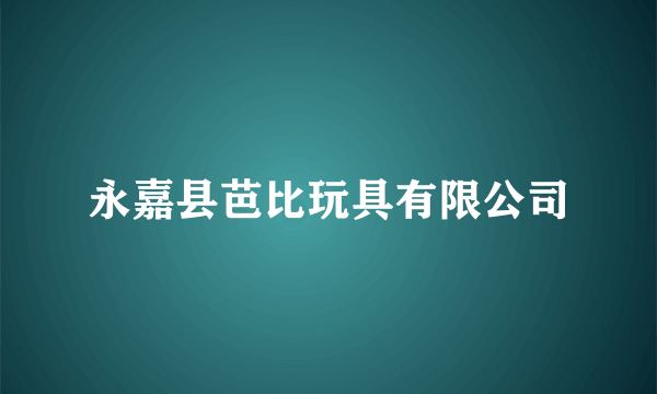 永嘉县芭比玩具有限公司
