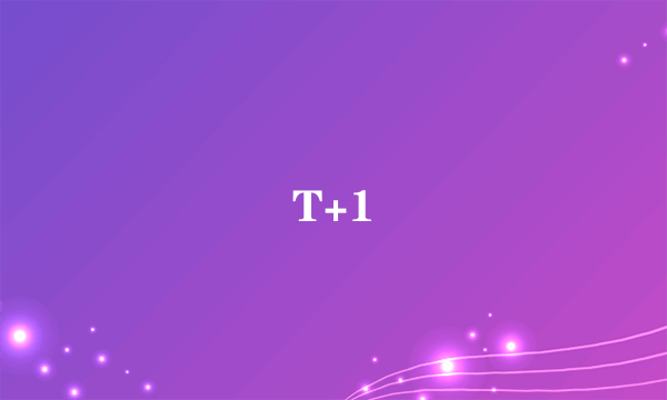T+1