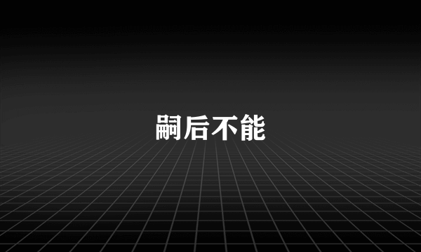 嗣后不能