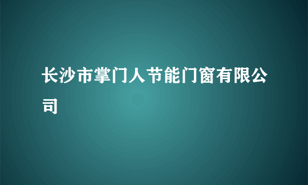长沙市掌门人节能门窗有限公司