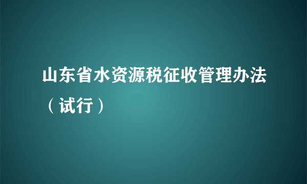 山东省水资源税征收管理办法（试行）