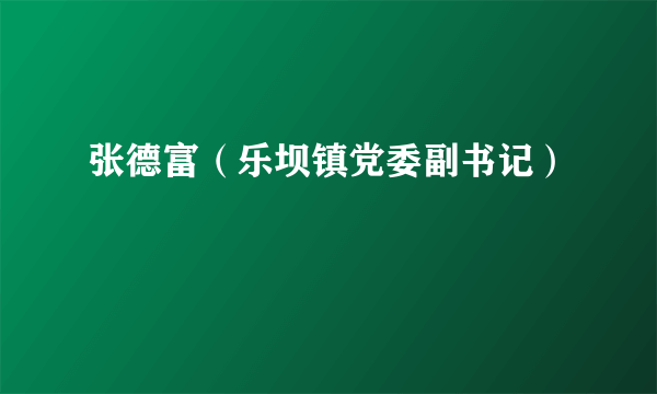 张德富（乐坝镇党委副书记）