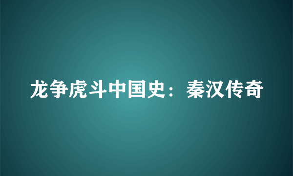 龙争虎斗中国史：秦汉传奇