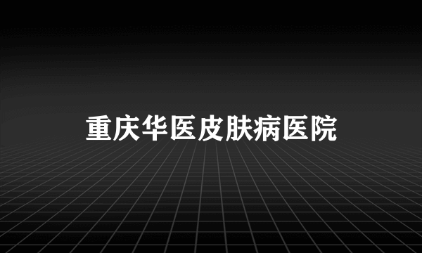重庆华医皮肤病医院