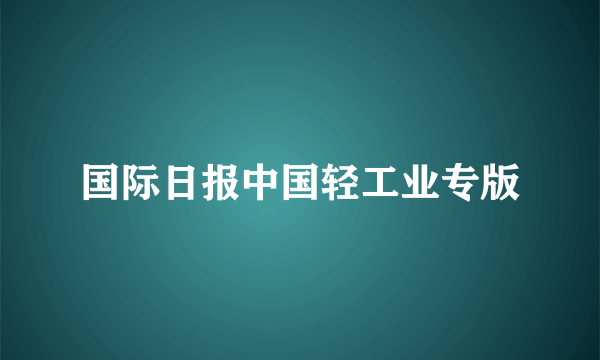 国际日报中国轻工业专版