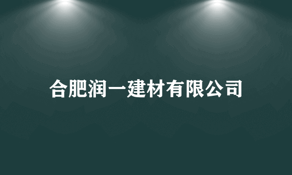 合肥润一建材有限公司