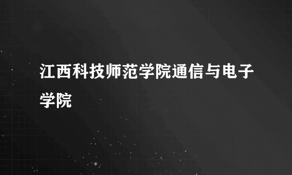 江西科技师范学院通信与电子学院