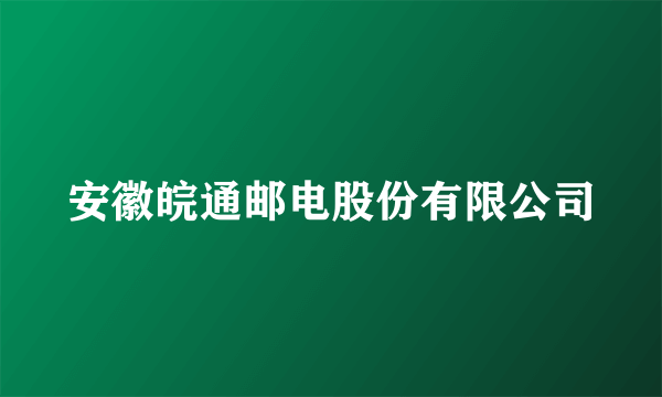 安徽皖通邮电股份有限公司