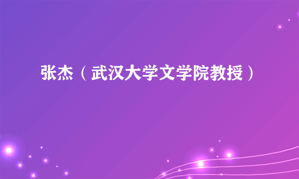 张杰（武汉大学文学院教授）