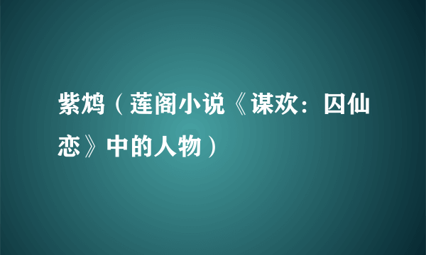 紫鸩（莲阁小说《谋欢：囚仙恋》中的人物）