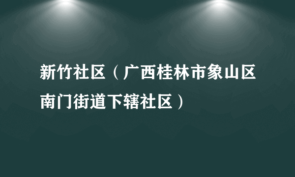 新竹社区（广西桂林市象山区南门街道下辖社区）