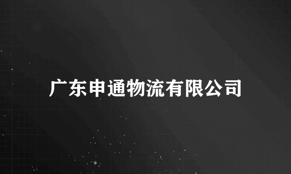 广东申通物流有限公司