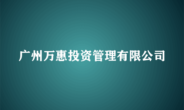 广州万惠投资管理有限公司