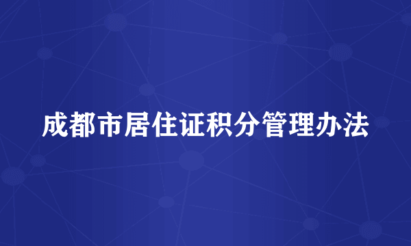 成都市居住证积分管理办法