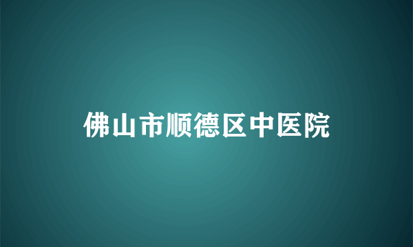 佛山市顺德区中医院