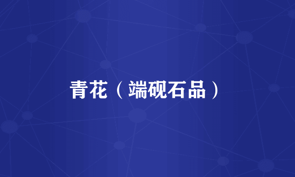 青花（端砚石品）