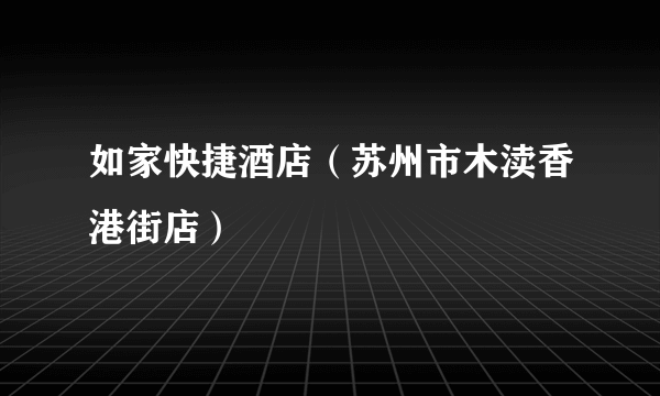 如家快捷酒店（苏州市木渎香港街店）
