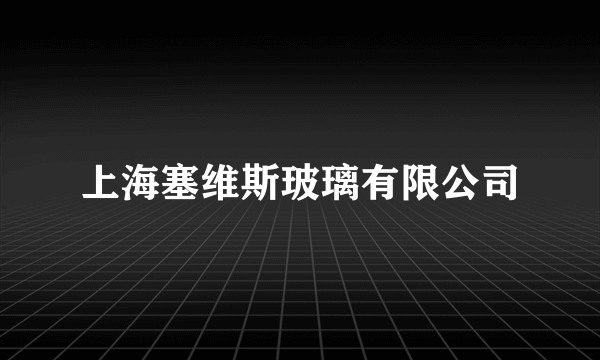 上海塞维斯玻璃有限公司