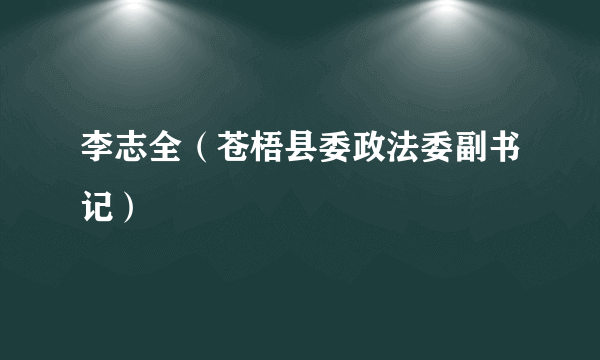 李志全（苍梧县委政法委副书记）