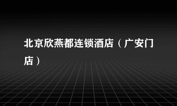 北京欣燕都连锁酒店（广安门店）