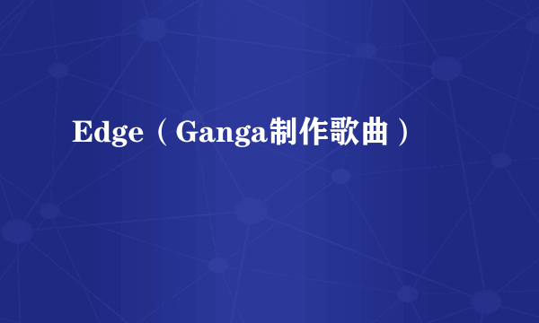 Edge（Ganga制作歌曲）