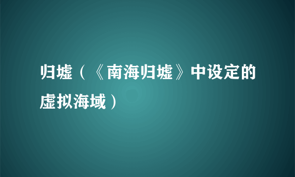 归墟（《南海归墟》中设定的虚拟海域）