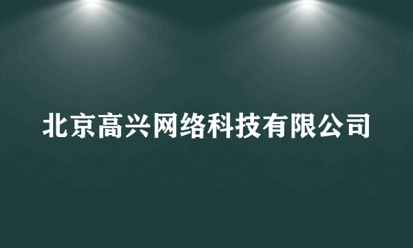 北京高兴网络科技有限公司