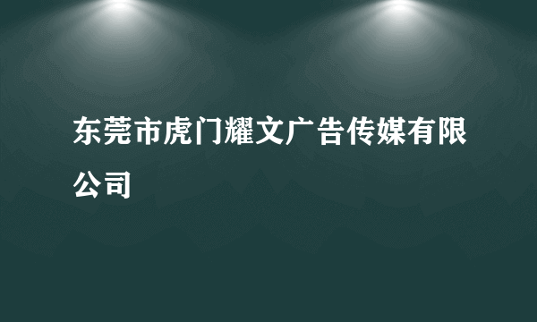 东莞市虎门耀文广告传媒有限公司