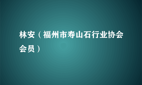 林安（福州市寿山石行业协会会员）