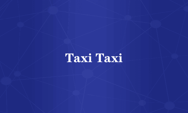 Taxi Taxi