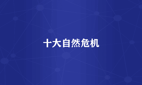 十大自然危机