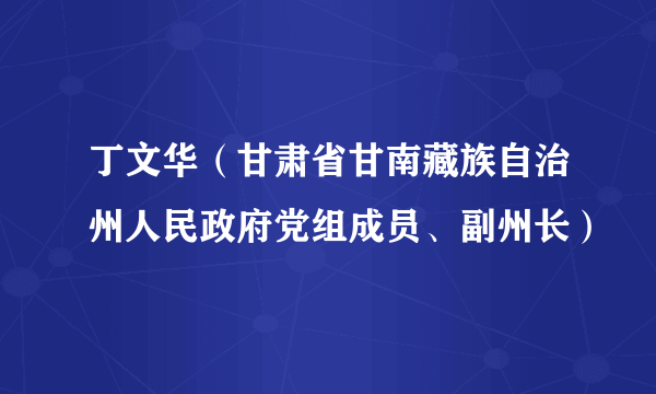 丁文华（甘肃省甘南藏族自治州人民政府党组成员、副州长）