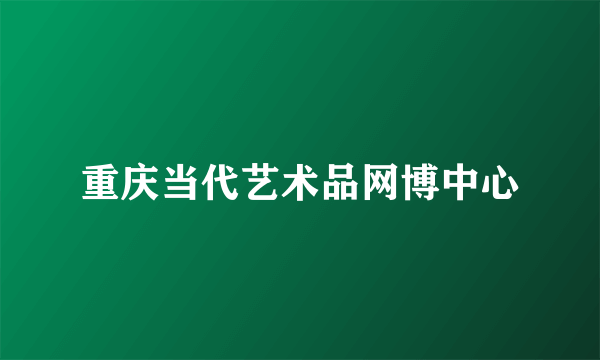 重庆当代艺术品网博中心