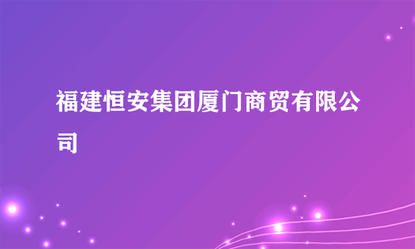福建恒安集团厦门商贸有限公司