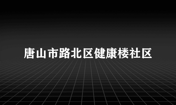 唐山市路北区健康楼社区