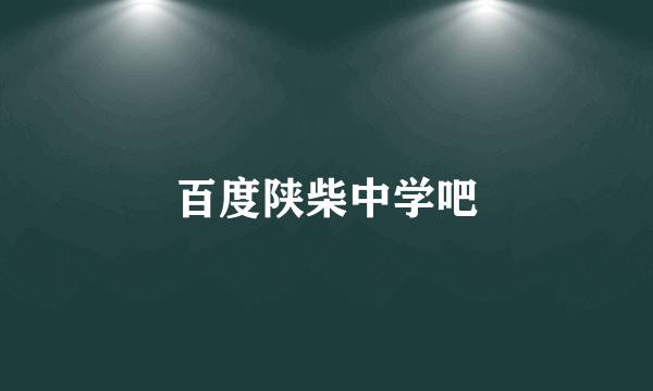 百度陕柴中学吧