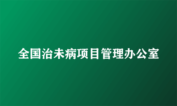 全国治未病项目管理办公室