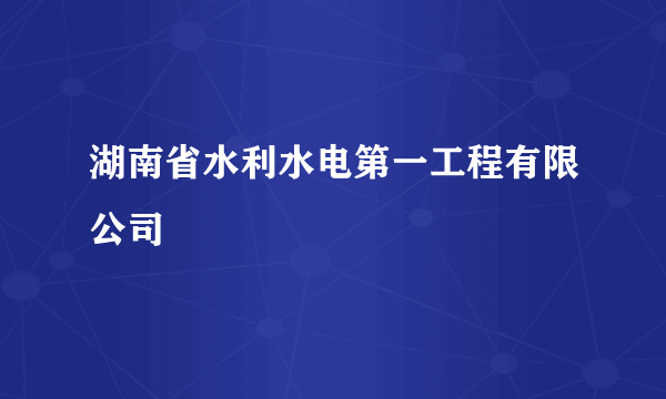 湖南省水利水电第一工程有限公司