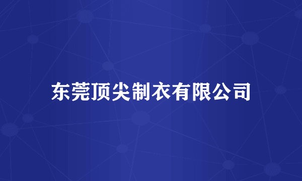 东莞顶尖制衣有限公司