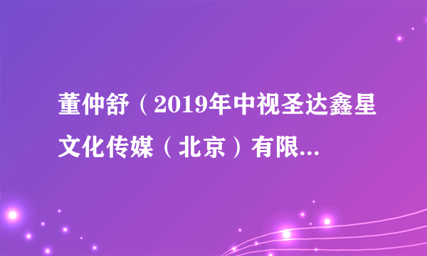 董仲舒（2019年中视圣达鑫星文化传媒（北京）有限公司出品的古代传记剧）