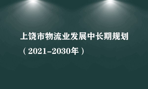 上饶市物流业发展中长期规划（2021-2030年）