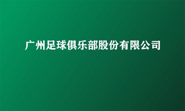 广州足球俱乐部股份有限公司