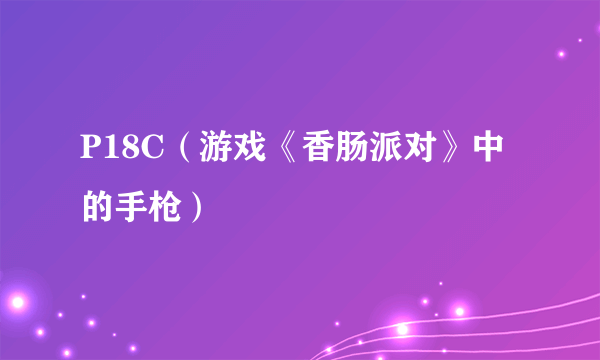 P18C（游戏《香肠派对》中的手枪）