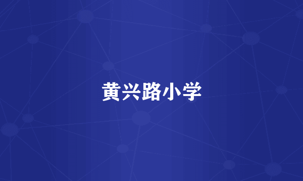 黄兴路小学