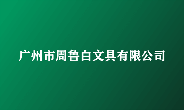 广州市周鲁白文具有限公司