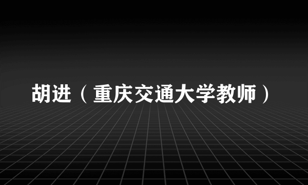 胡进（重庆交通大学教师）