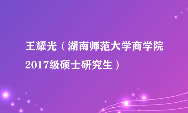 王耀光（湖南师范大学商学院2017级硕士研究生）