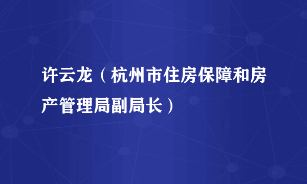 许云龙（杭州市住房保障和房产管理局副局长）